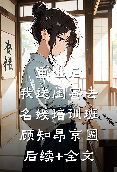 重生后，我送闺蜜去名媛培训班顾知昂京圈后续+全文