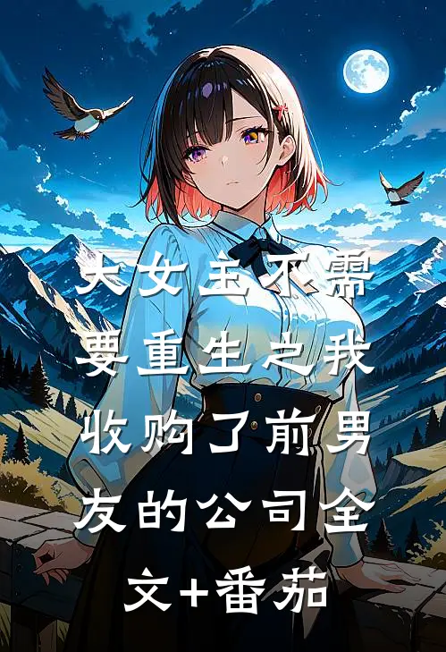 大女主不需要重生之我收购了前男友的公司全文+番茄
