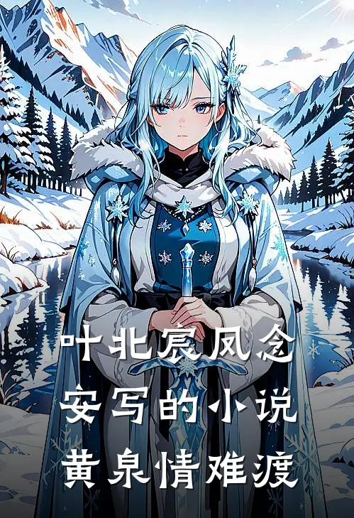 叶北宸凤念安写的小说黄泉情难渡