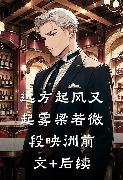 远方起风又起雾梁若微段映洲前文+后续