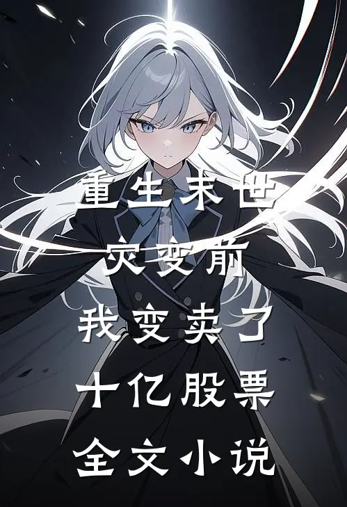 重生末世灾变前，我变卖了十亿股票全文小说