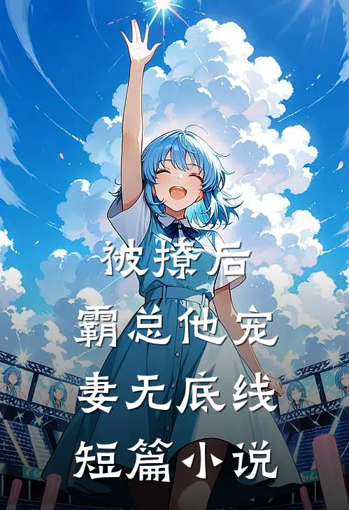 被撩后，霸总他宠妻无底线短篇小说