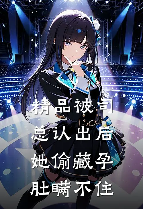 精品被司总认出后，她偷藏孕肚瞒不住