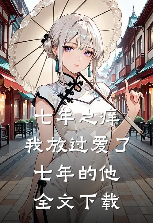 七年之痒，我放过爱了七年的他全文下载