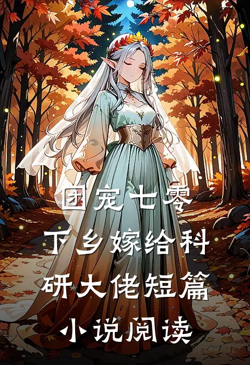 团宠七零，下乡嫁给科研大佬短篇小说阅读