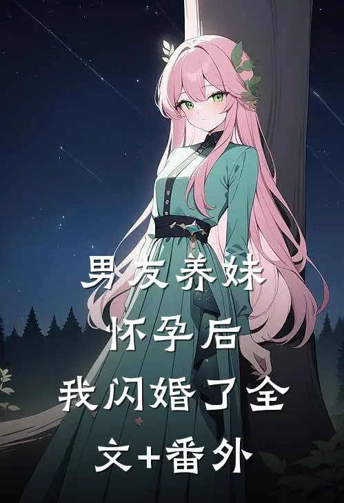 男友养妹怀孕后，我闪婚了全文+番外