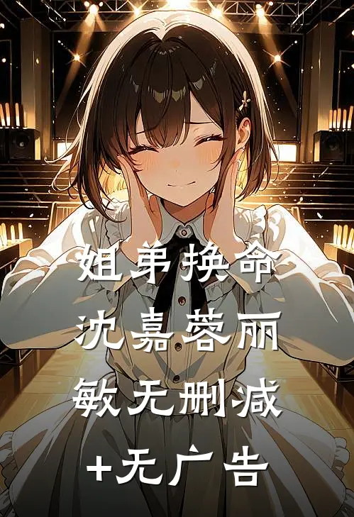 姐弟换命沈嘉蓉丽敏无删减+无广告