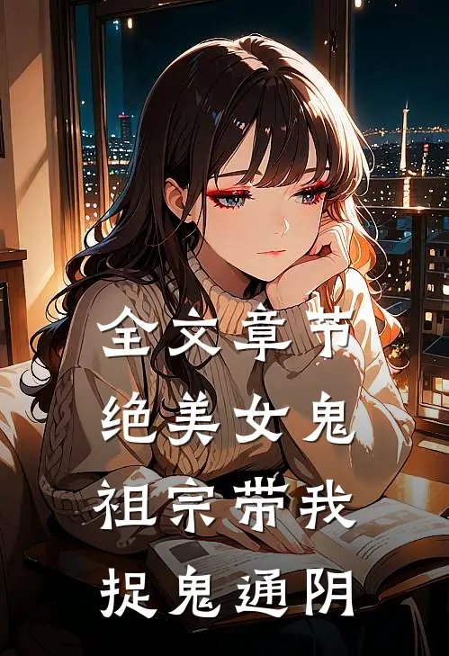 全文章节绝美女鬼祖宗带我捉鬼通阴