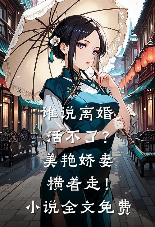 谁说离婚活不了？美艳娇妻横着走！小说全文免费