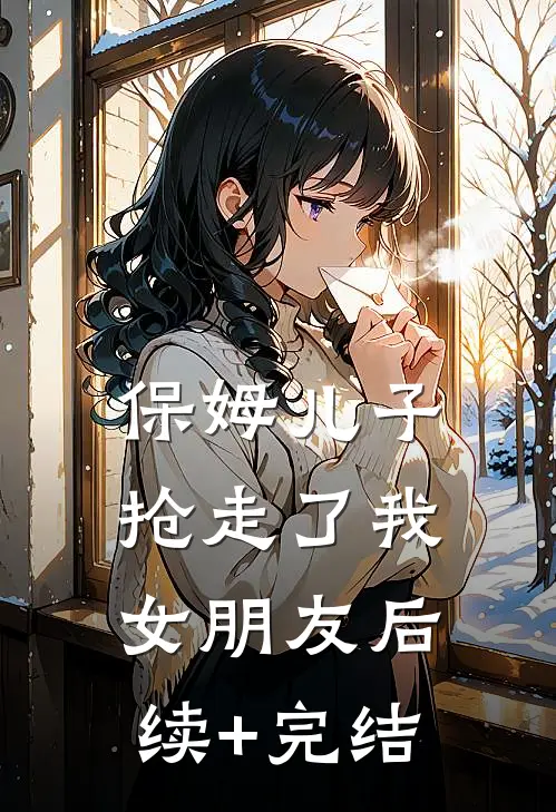 保姆儿子抢走了我女朋友后续+完结