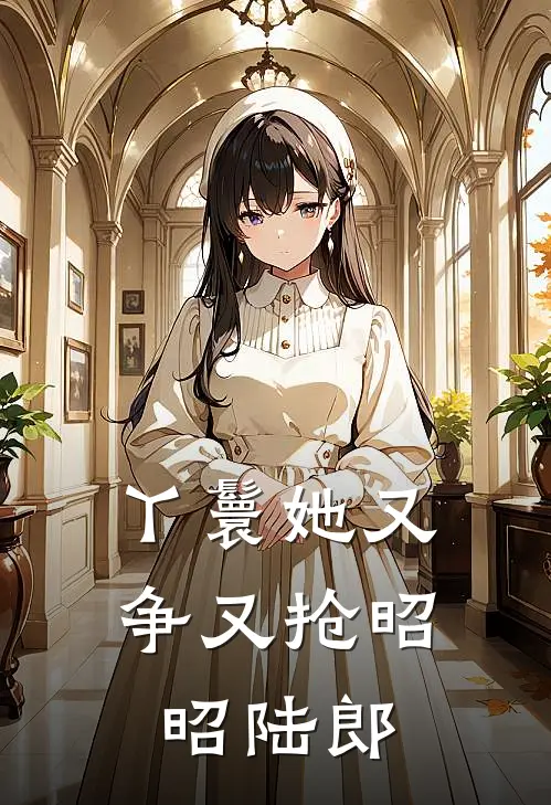 丫鬟她又争又抢昭昭陆郎