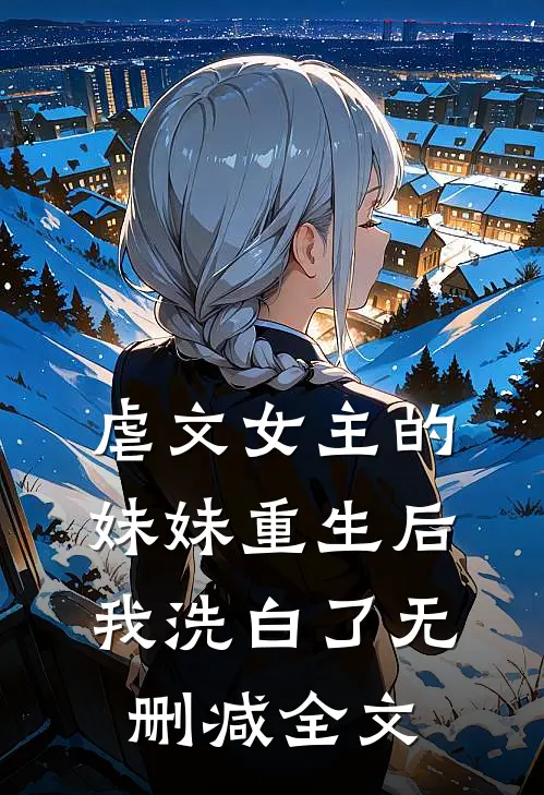 虐文女主的妹妹重生后，我洗白了无删减全文