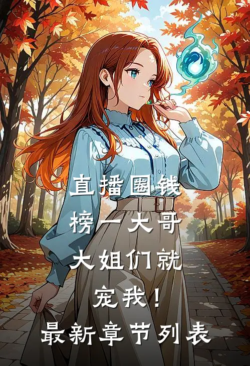 直播圈钱，榜一大哥大姐们就宠我！最新章节列表