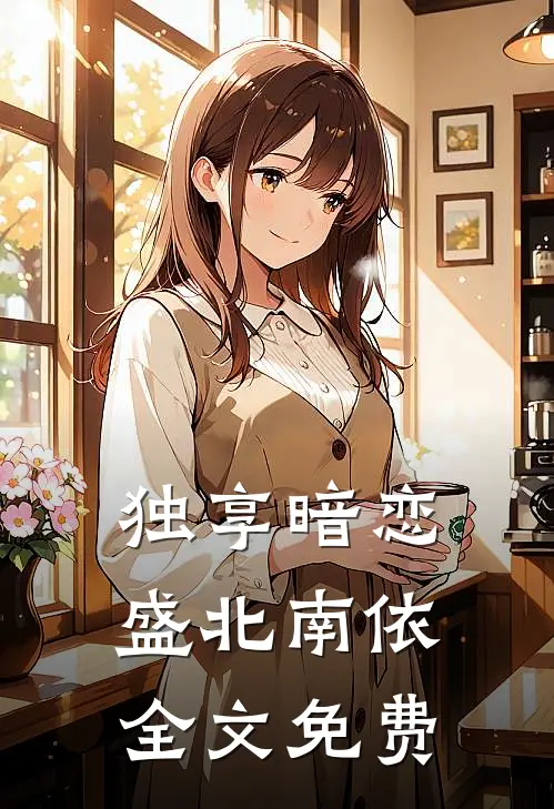独享暗恋盛北南依全文免费阅读