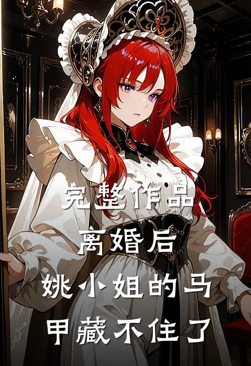 完整作品离婚后，姚小姐的马甲藏不住了