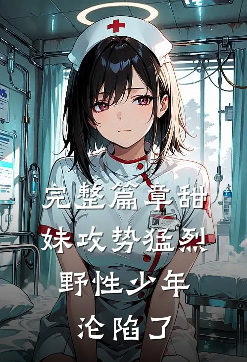完整篇章甜妹攻势猛烈，野性少年沦陷了