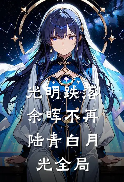 光明跌落，余晖不再陆青白月光全局