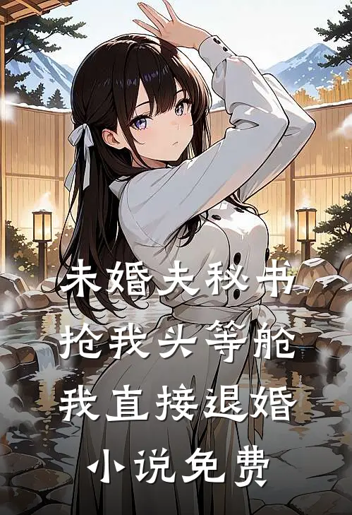 未婚夫秘书抢我头等舱，我直接退婚小说免费