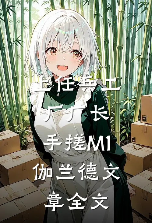 上任兵工厂厂长，手搓M1伽兰德文章全文