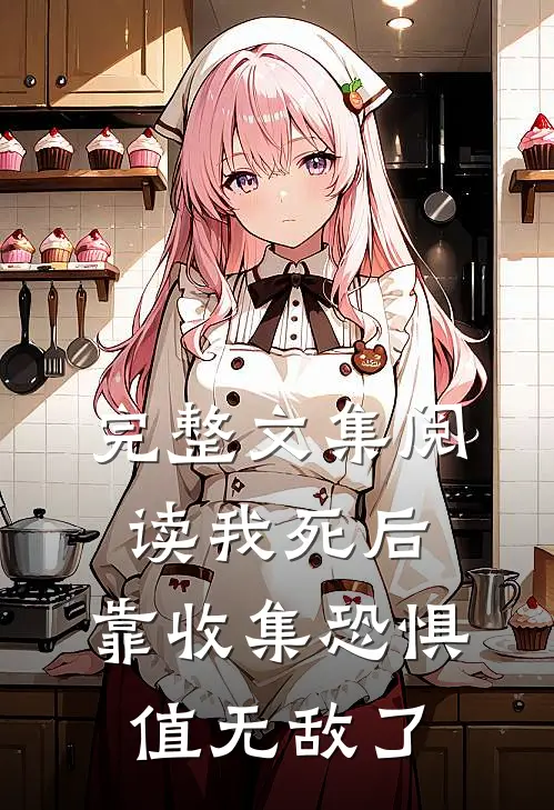 完整文集阅读我死后，靠收集恐惧值无敌了