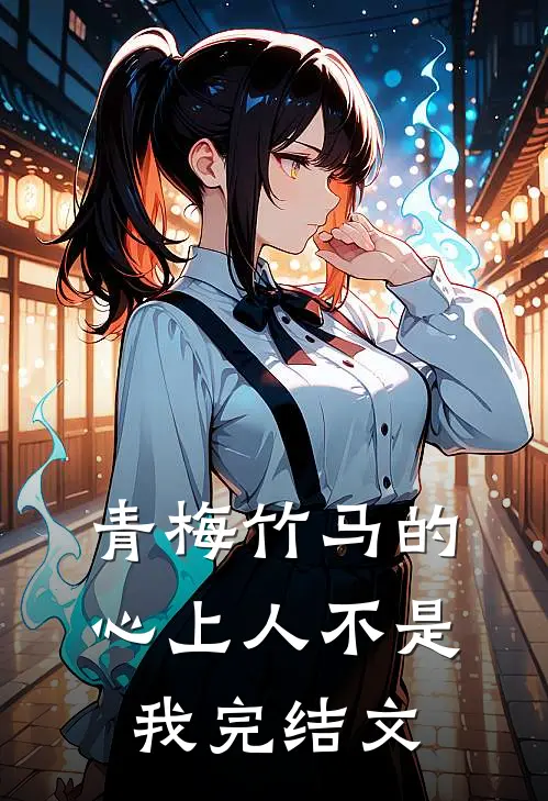青梅竹马的心上人不是我完结文