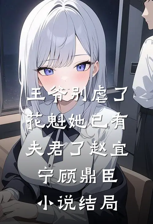 王爷别虐了，花魁她已有夫君了赵宜宁顾鼎臣小说结局
