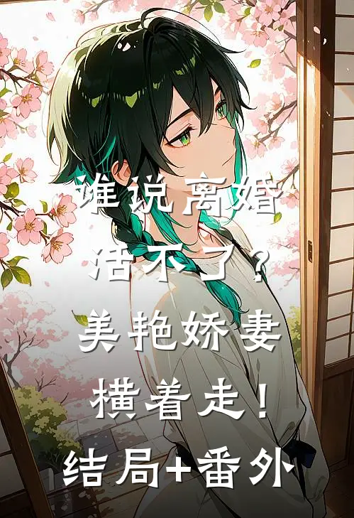 谁说离婚活不了？美艳娇妻横着走！结局+番外