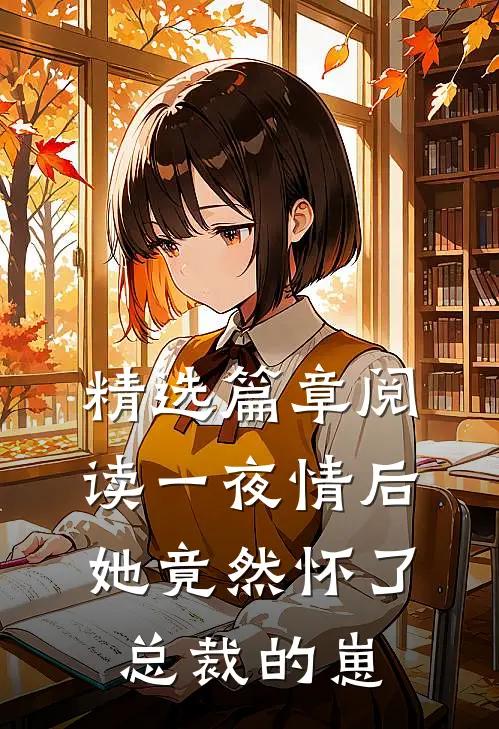 精选篇章阅读一夜情后，她竟然怀了总裁的崽