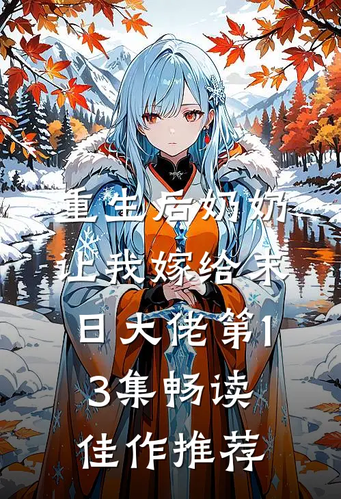 重生后奶奶让我嫁给末日大佬第13集畅读佳作推荐