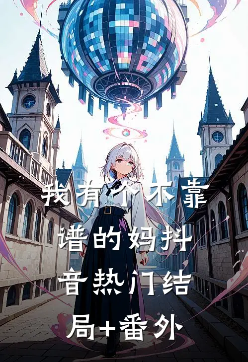 我有个不靠谱的妈抖音热门结局+番外
