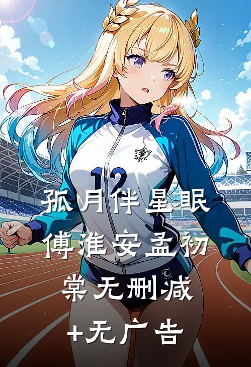 孤月伴星眠傅淮安孟初棠无删减+无广告