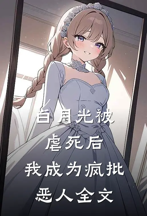 白月光被虐死后，我成为疯批恶人全文
