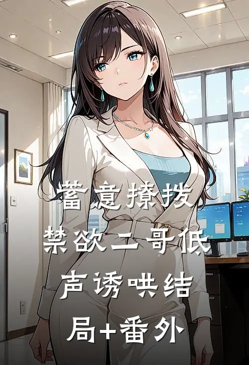 蓄意撩拨，禁欲二哥低声诱哄结局+番外