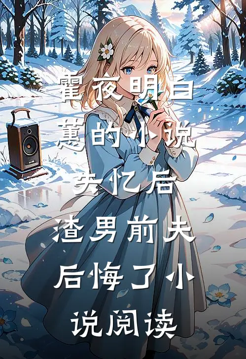 霍夜明白蕙的小说失忆后，渣男前夫后悔了小说阅读