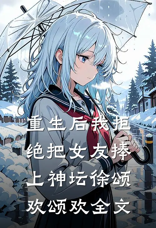 重生后我拒绝把女友捧上神坛徐颂欢颂欢全文