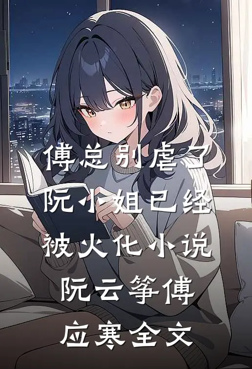 傅总别虐了，阮小姐已经被火化小说阮云筝傅应寒全文