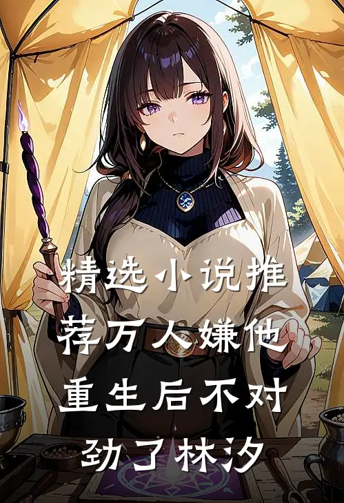 精选小说推荐万人嫌他重生后不对劲了林汐