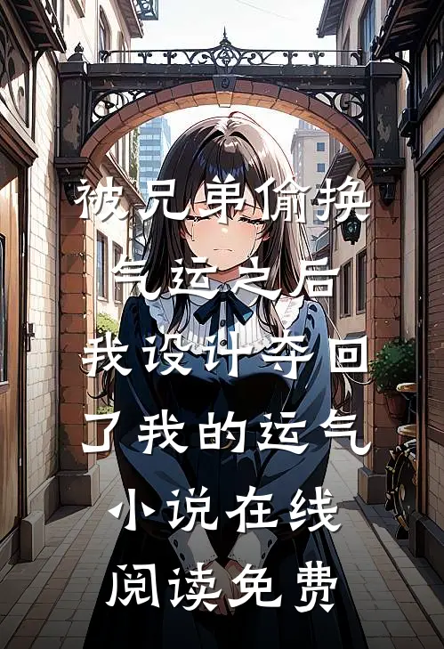 被兄弟偷换气运之后，我设计夺回了我的运气小说在线阅读免费