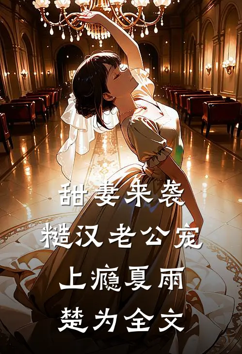 甜妻来袭：糙汉老公宠上瘾夏雨楚为全文