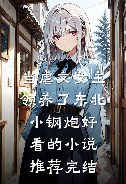 当虐文女主领养了东北小钢炮好看的小说推荐完结