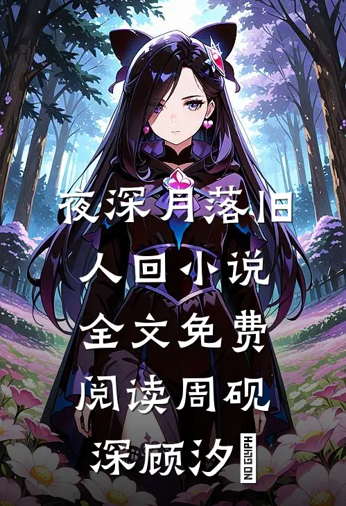 夜深月落旧人回小说全文免费阅读周砚深顾汐玥