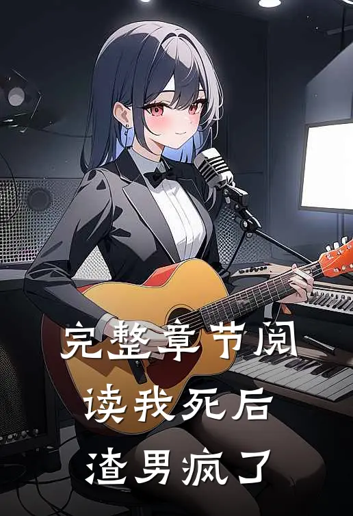 完整章节阅读我死后，渣男疯了