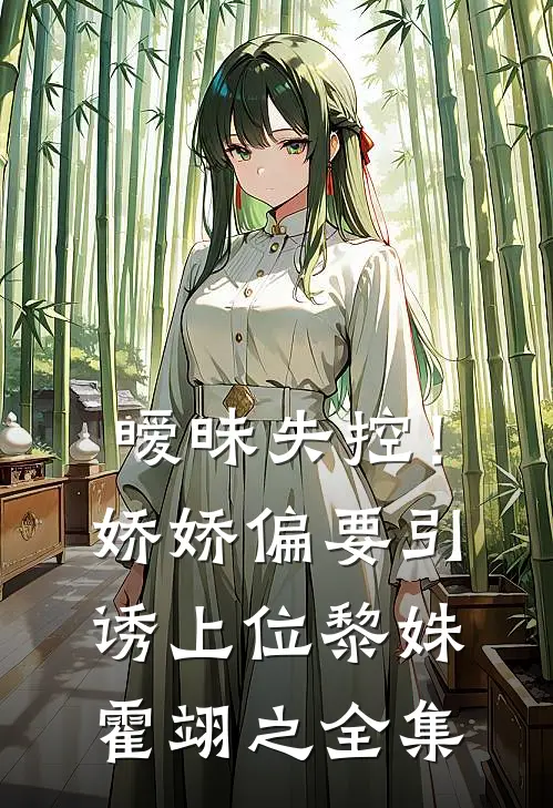 暧昧失控！娇娇偏要引诱上位黎姝霍翊之全集