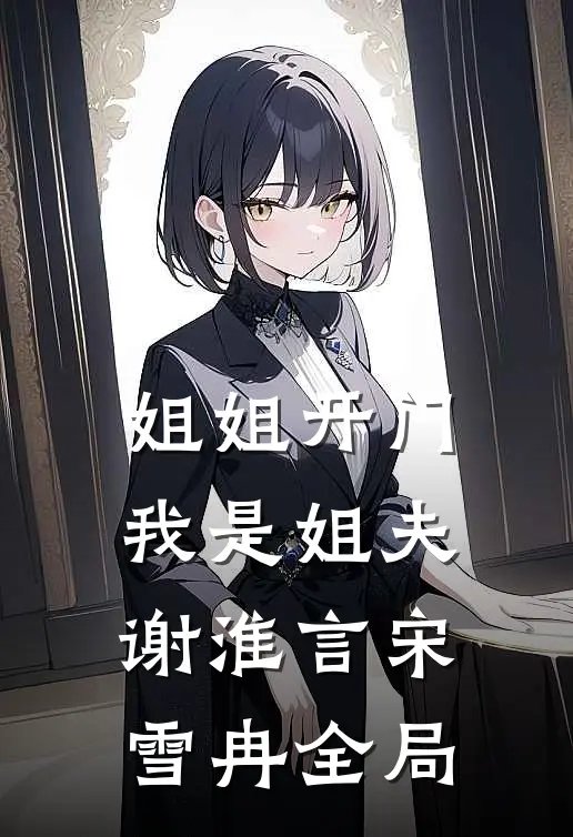 姐姐开门，我是姐夫谢淮言宋雪冉全局