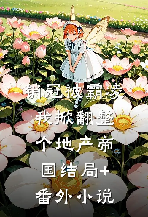销冠被霸凌，我掀翻整个地产帝国结局+番外小说