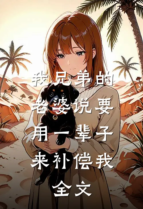 我兄弟的老婆说要用一辈子来补偿我.全文阅读