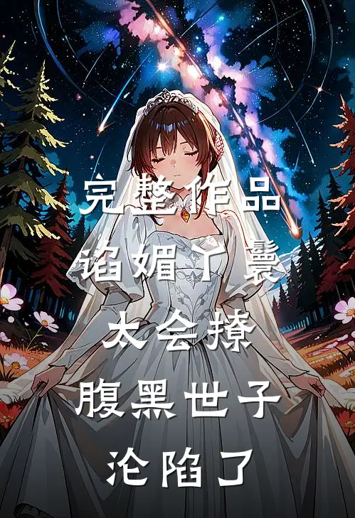 完整作品谄媚丫鬟太会撩，腹黑世子沦陷了