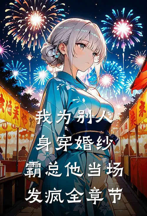 我为别人身穿婚纱，霸总他当场发疯全章节