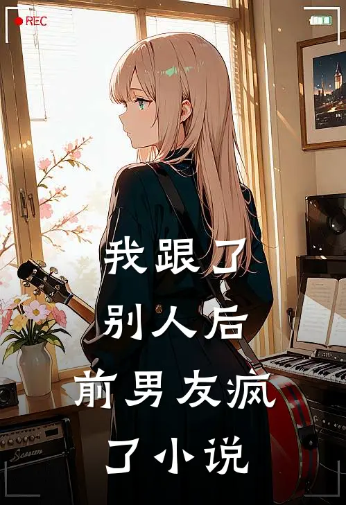 我跟了别人后,前男友疯了在线阅读