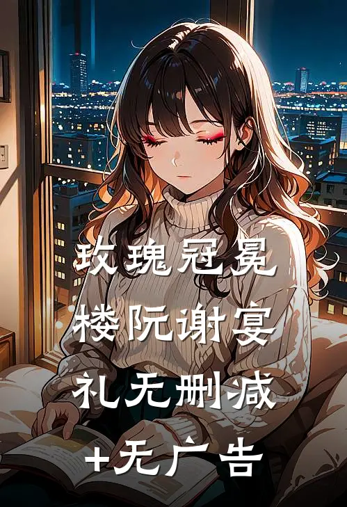 玫瑰冠冕楼阮谢宴礼无删减+无广告